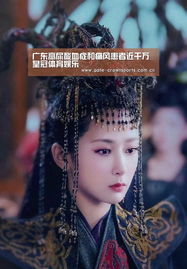 广东高尿酸血症和痛风患者近千万_皇冠体育娱乐(图1) 皇冠体育官网
